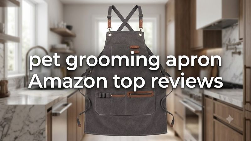 How to Choose the Right Pet Grooming Apron Amazon Top Reviews